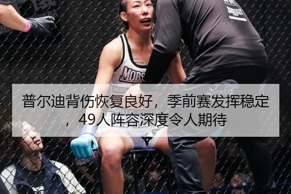 普尔迪背伤恢复良好，季前赛发挥稳定，49人阵容深度令人期待